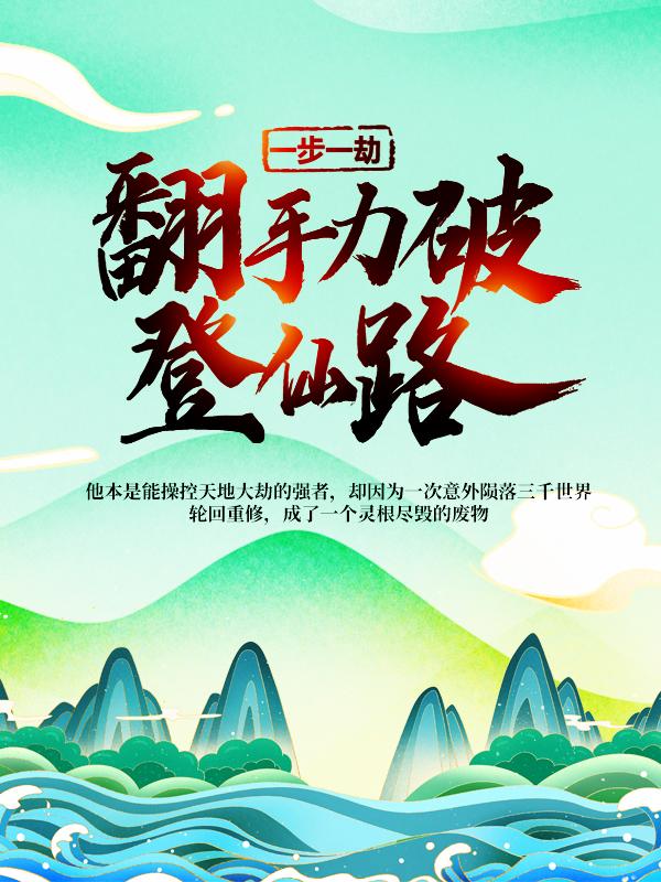 一步一劫，翻手力破登仙路最新章节，一步一劫，翻手力破登仙路免费阅读