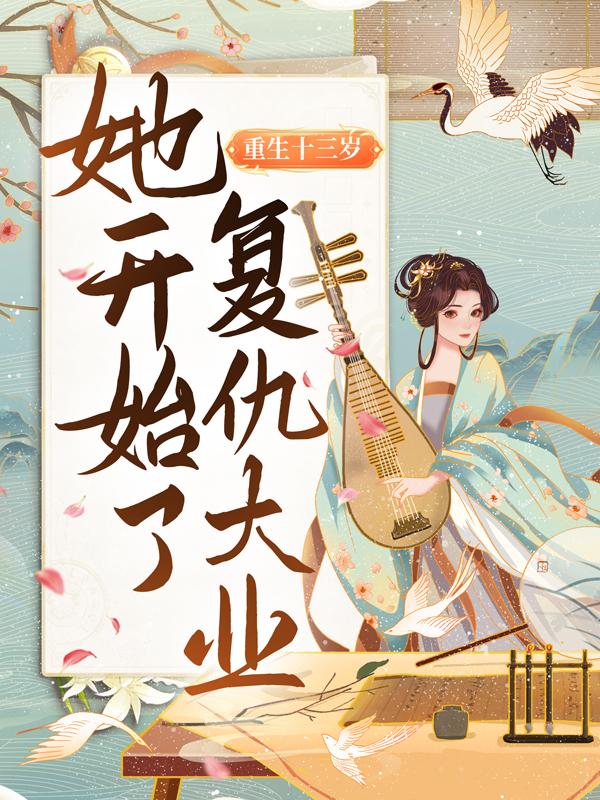 重生十三岁，她开始了复仇大业小说，重生十三岁，她开始了复仇大业免费阅读-优文网