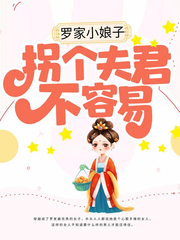 罗家小娘子：拐个夫君不容易免费阅读，罗家小娘子：拐个夫君不容易罗清清周凡罗云
