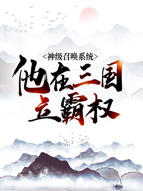 神级召唤系统，他在三国立霸权杨锋武将，神级召唤系统，他在三国立霸权全文在线阅读