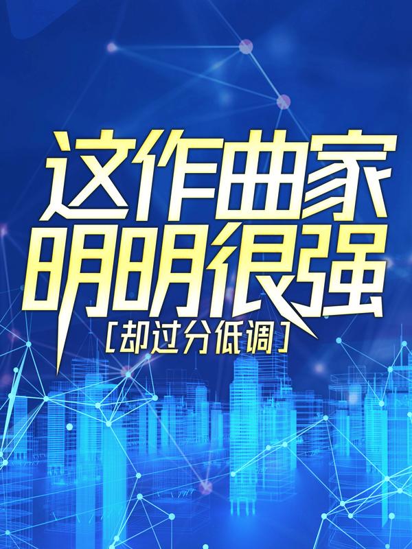求这作曲家明明很强，却过分低调小说免费资源-经典文学