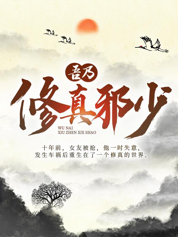 已完结小说《吾乃修真邪少》在线全文阅读