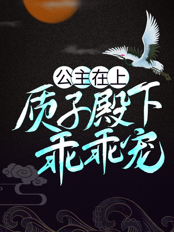 已完结小说《公主在上：质子殿下乖乖宠》在线全文阅读