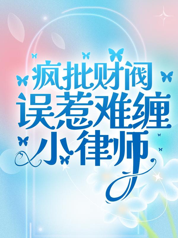 已完结小说《疯批财阀误惹难缠小律师》最新章节