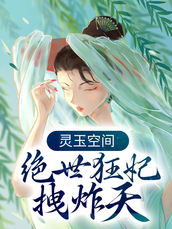 完整版《灵玉空间：绝世狂妃拽炸天》章节目录在线阅读-经典文学