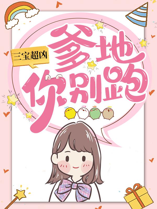 三宝超凶；爹地你别跑小说，三宝超凶；爹地你别跑最新章节-经典文学