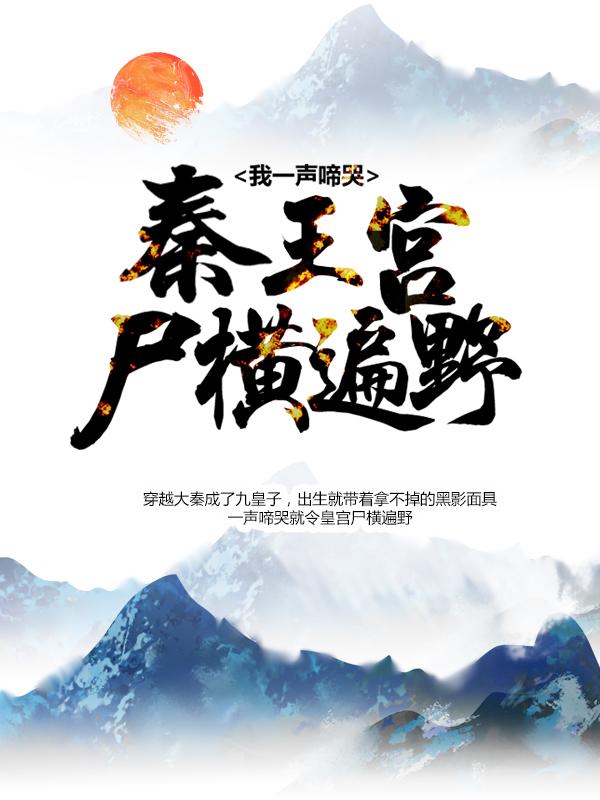 完整版《我一声啼哭，秦王宫尸横遍野》免费阅读