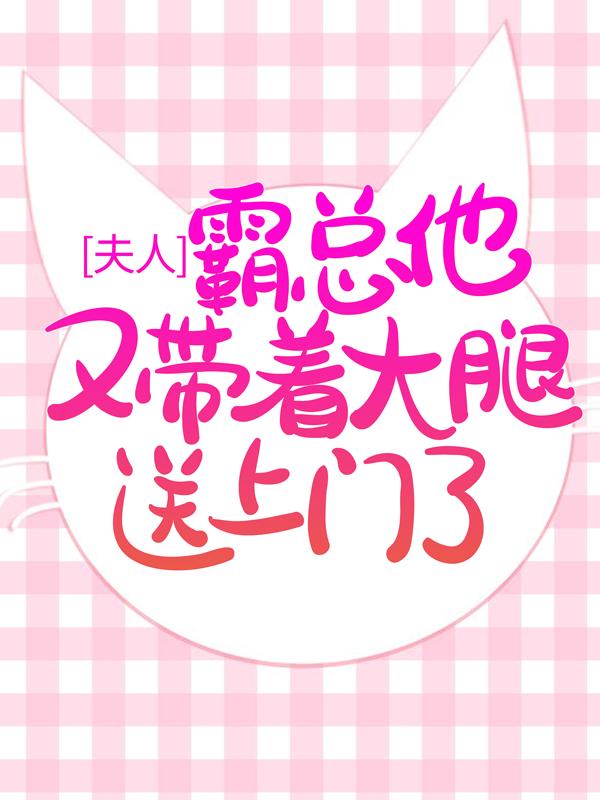 小说《夫人，霸总他又带着大腿送上门了》在线全文阅读