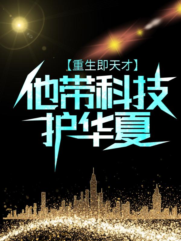 小说《重生即天才：他带科技护华夏》全文阅读