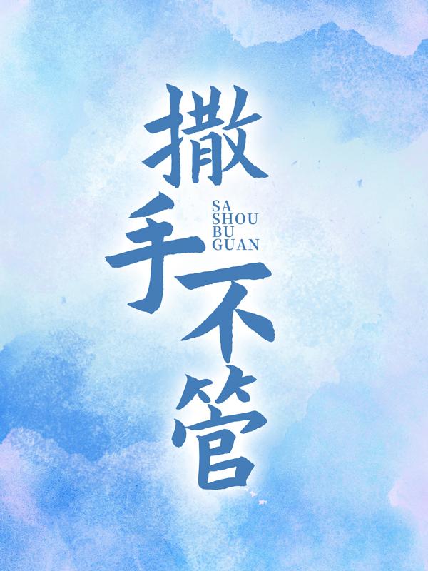 撒手不管最新章节，撒手不管全文在线阅读-经典文学