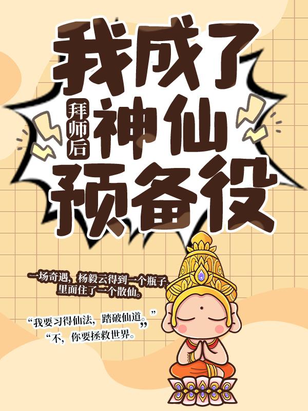 小说《拜师后，我成了神仙预备役》全文免费阅读-经典文学