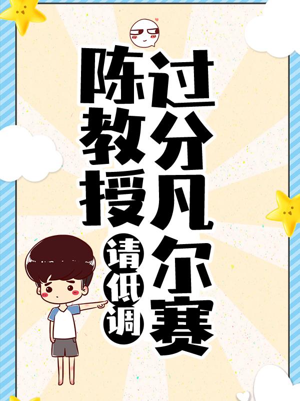 陈教授过分凡尔赛，请低调！最新章节，陈教授过分凡尔赛，请低调！免费阅读