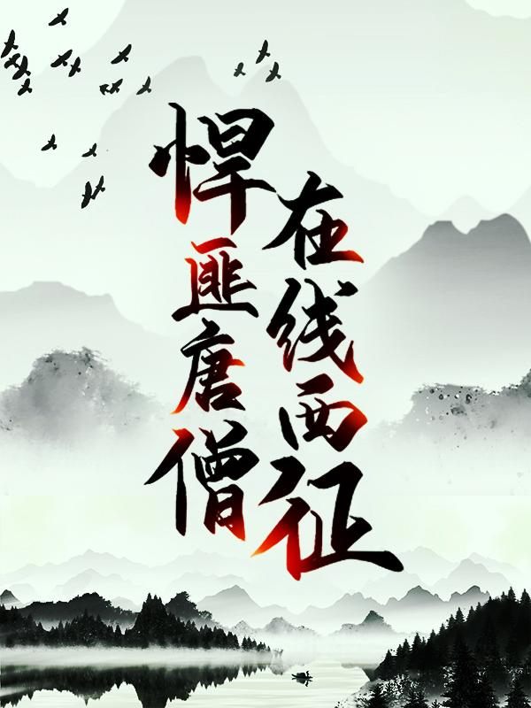 已完结小说《悍匪唐僧，在线西征》在线全文阅读-经典文学