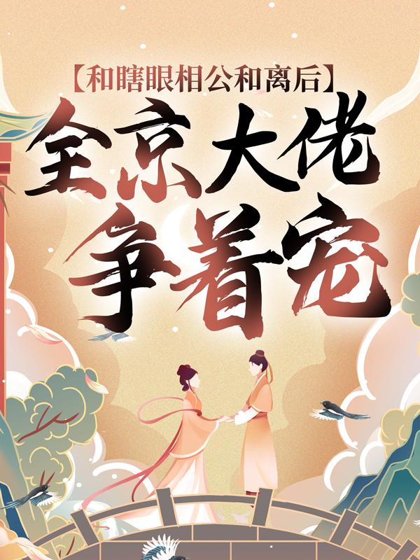 和瞎眼相公和离后，全京大佬争着宠小说阅读，和瞎眼相公和离后，全京大佬争着宠完整版-经典文学