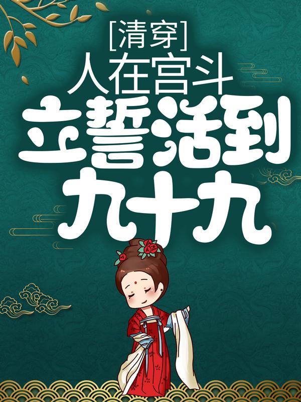 小说《清穿：人在宫斗，立誓活到九十九》全文阅读