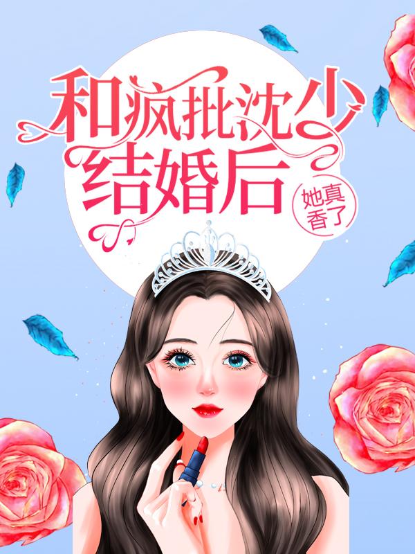 和疯批沈少结婚后，她真香了傅晚沈淮安，和疯批沈少结婚后，她真香了最新章节-经典文学
