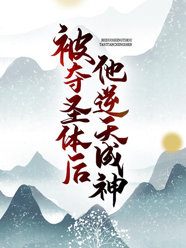 《被夺圣体后，他逆天成神》小说全文在线试读，《被夺圣体后，他逆天成神》最新章节目录