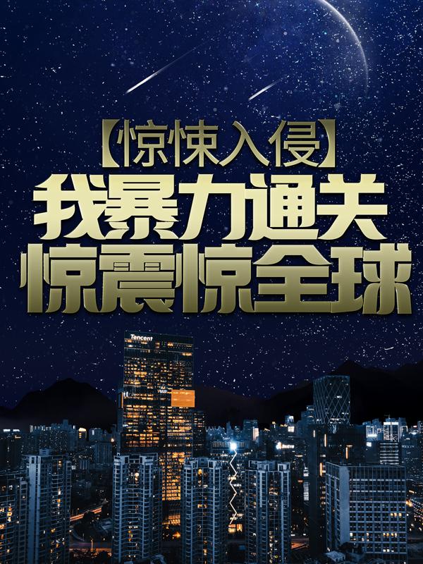 已完结小说《惊悚入侵，我暴力通关惊震惊全球》全文免费阅读