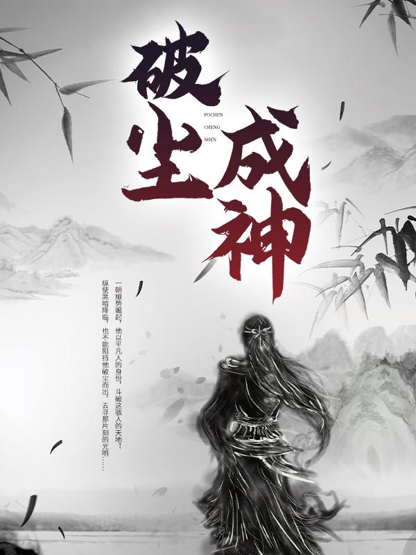 完整版《破尘成神》免费阅读-优文网