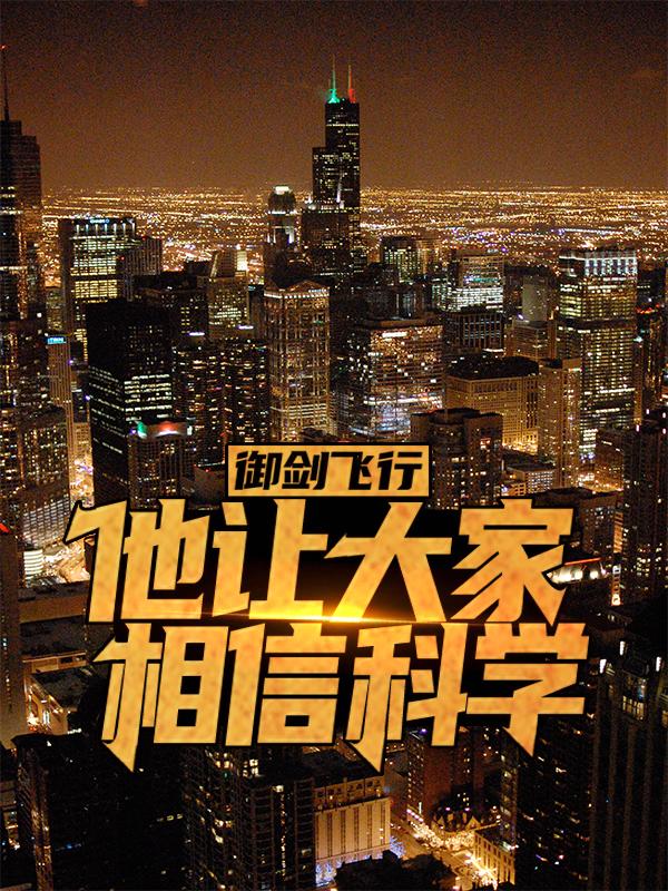 御剑飞行，他让大家相信科学最新章节，御剑飞行，他让大家相信科学章节目录阅读