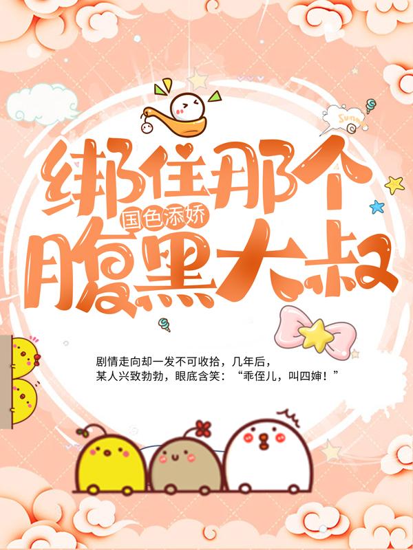 小说《国色添娇：绑住那个腹黑大叔》全文免费阅读