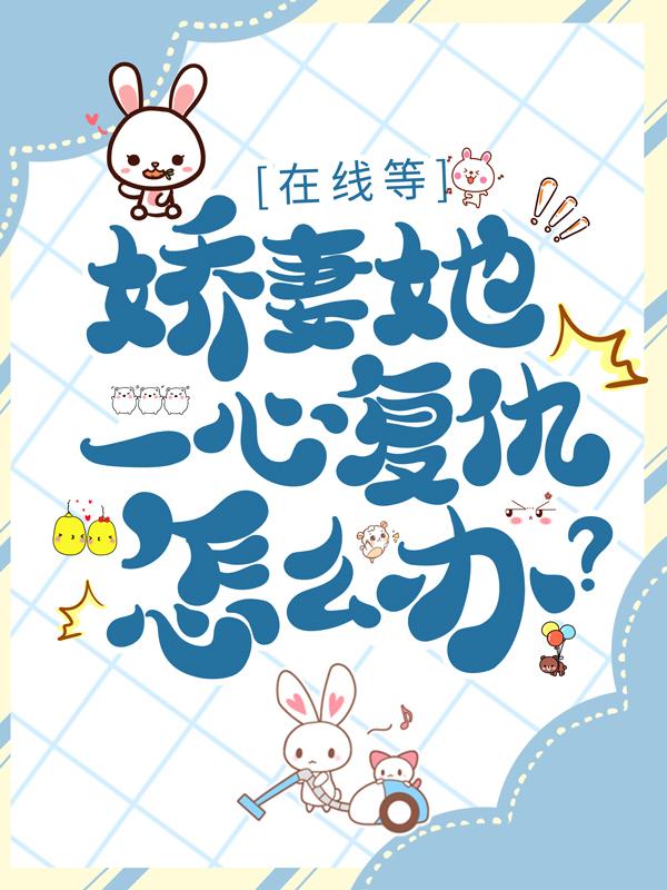 小说《在线等，娇妻她一心复仇怎么办？》在线全文阅读