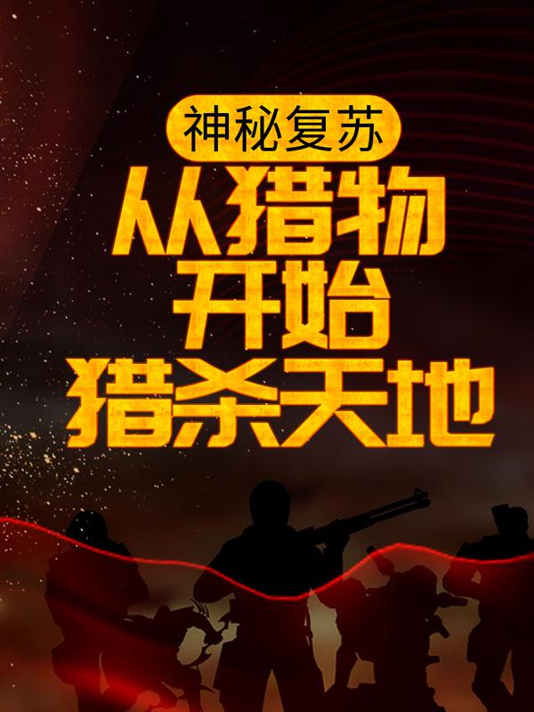 神秘复苏：从猎物开始猎杀天地席仞碎星掌苏洛白玉京，神秘复苏：从猎物开始猎杀天地全文在线阅读-经典文学