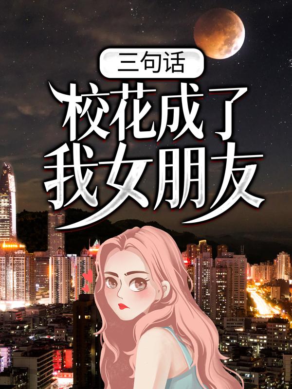 完整版《三句话，校花成了我女朋友》章节目录在线阅读