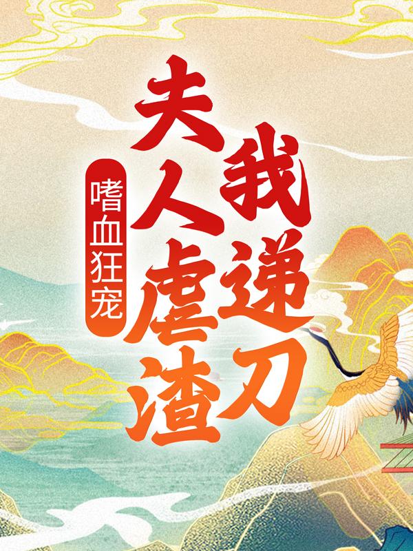 嗜血狂宠：夫人虐渣我递刀最新章节，嗜血狂宠：夫人虐渣我递刀免费阅读