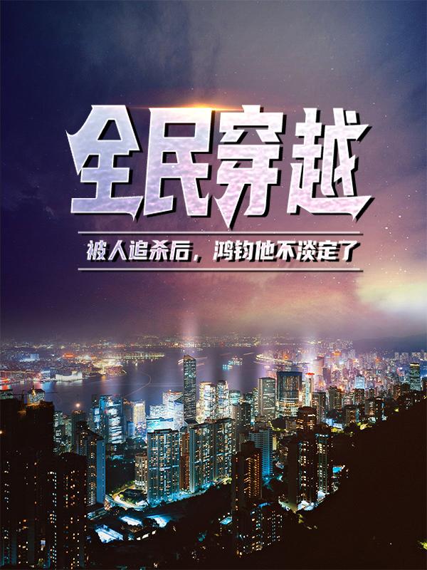 主角盘古污神大罗金仙十二祖巫小说完整版在线阅读，全民穿越：被人追杀后，鸿钧他不淡定了免费看