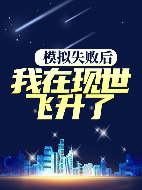 小说《模拟失败后，我在现世飞升了》全文免费阅读-优文网