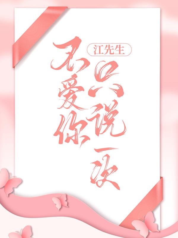 《江先生，不爱你只说一次》全集免费在线阅读（秦卿秦茗）-优文网
