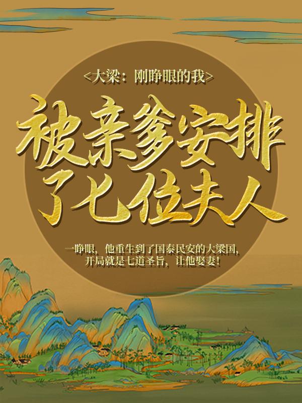 大梁：刚睁眼的我，被亲爹安排了七位夫人陆少宁齐景桓，大梁：刚睁眼的我，被亲爹安排了七位夫人最新章节