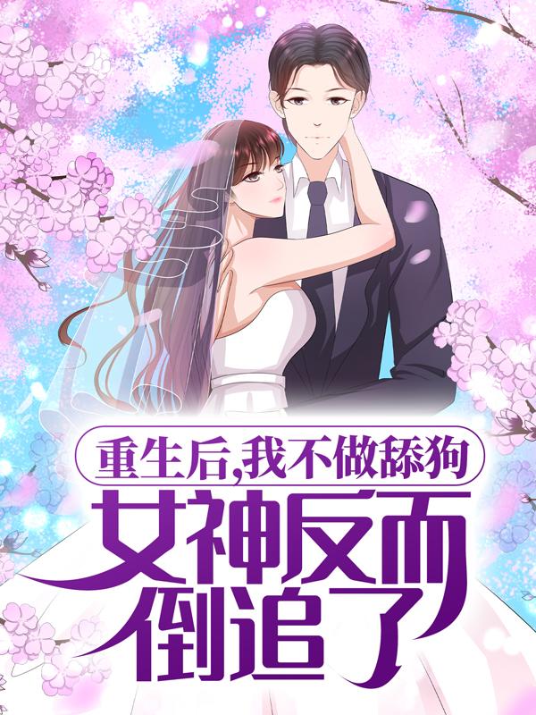 完整版《重生后，我不做舔狗，女神反而倒追了》小说免费阅读