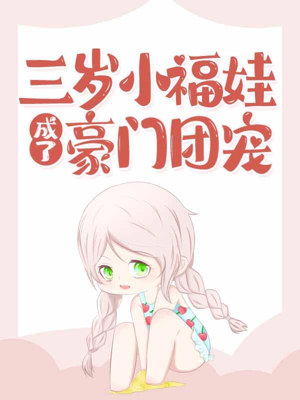 三岁小福娃，成了豪门团宠全文免费阅读，三岁小福娃，成了豪门团宠无弹窗在线阅读-优文网
