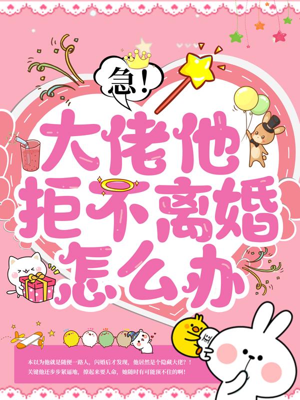 已完结小说《急！大佬他拒不离婚怎么办》全章节在线阅读