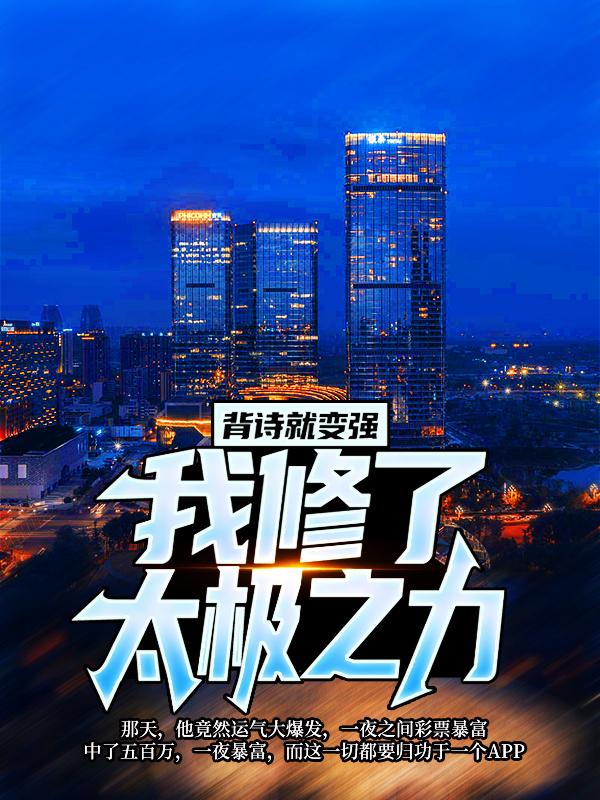 背诗就变强，我修了太极之力小说，背诗就变强，我修了太极之力天奇许芝章肖傲龙