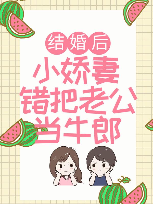 结婚后，小娇妻错把老公当牛郎小说，结婚后，小娇妻错把老公当牛郎免费阅读-瑞奇文学