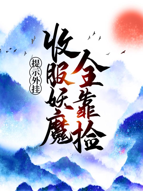 提示外挂：收服妖魔全靠捡（陶烟藏锋）在线免费阅读
