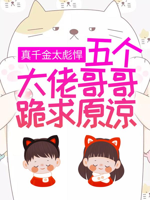 真千金太彪悍，五个大佬哥哥跪求原谅最新章节，真千金太彪悍，五个大佬哥哥跪求原谅免费阅读