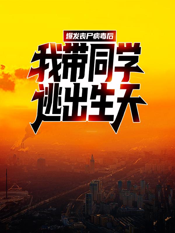 主角白逸尘周枫叶鑫小说完整版在线阅读，爆发丧尸病毒后，我带同学逃出生天免费看-美文小说