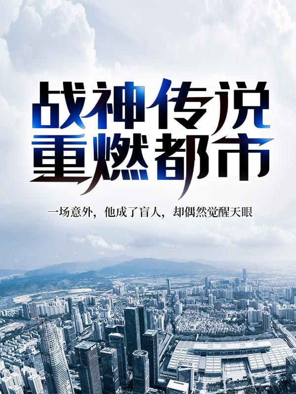 完整版《战神传说重燃都市》章节目录在线阅读