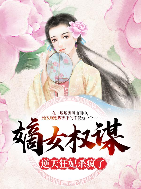 小说《嫡女权谋：逆天狂妃杀疯了》在线全文阅读