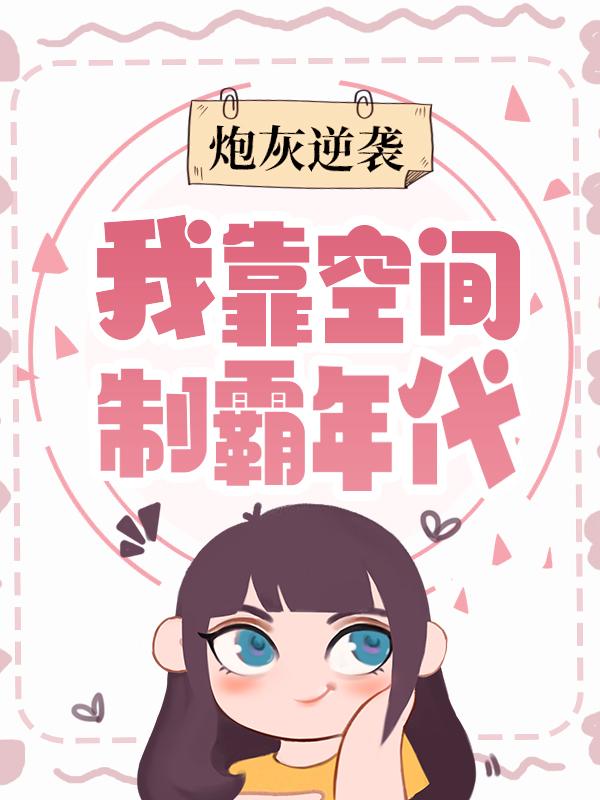 炮灰逆袭：我靠空间制霸年代（叶青青张红）在线免费阅读