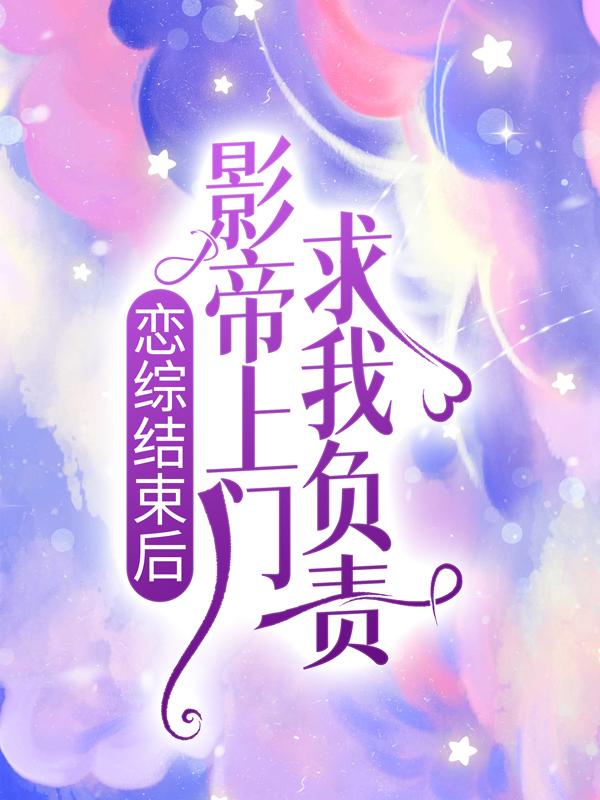 恋综结束后，影帝上门求我负责迟韵顾渊然宋贞李勋奇小说在线全文免费阅读-经典文学