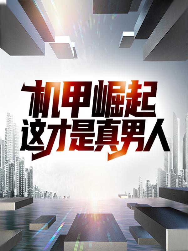 机甲崛起：这才是真男人主角金发美女小说完整版全文在线阅读-经典文学