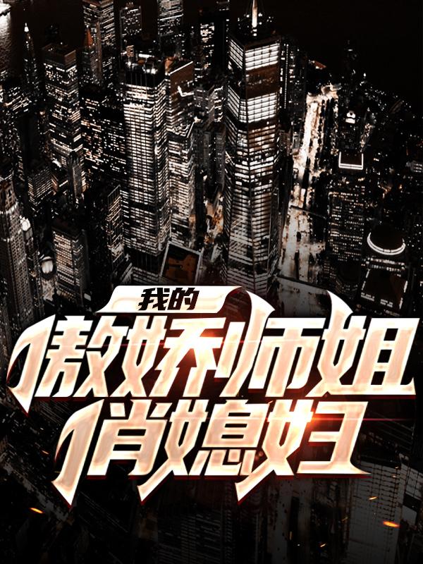 我的傲娇师姐俏媳妇萧轩辕张牧小说在线章节目录阅读最新章节