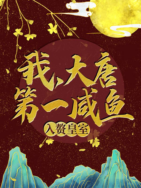 男女主人公李二皇后小说我，大唐第一咸鱼，入赘皇室全文免费阅读-优文网