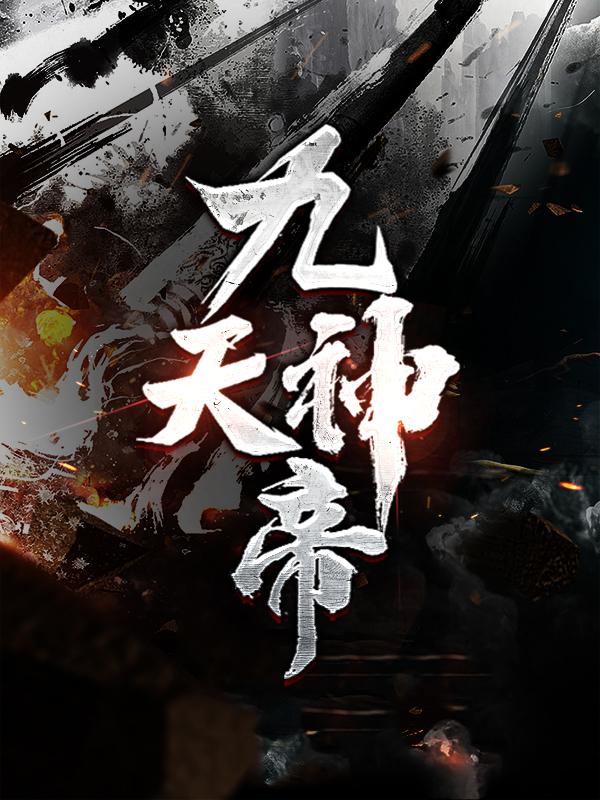 九天神帝免费阅读，九天神帝全文在线阅读-经典文学