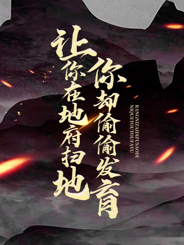 让你在地府扫地，你却偷偷发育？李恒李晨曦，让你在地府扫地，你却偷偷发育？最新章节-经典文学